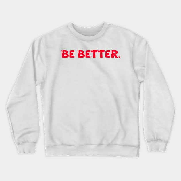 Be Better. Crewneck Sweatshirt by Absign